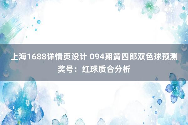 上海1688详情页设计 094期黄四郎双色球预测奖号：红球质合分析