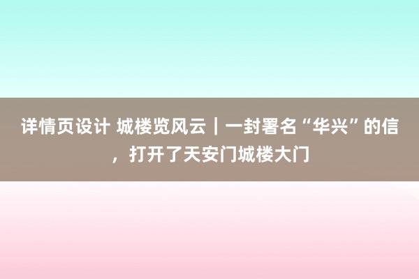 详情页设计 城楼览风云｜一封署名“华兴”的信，打开了天安门城楼大门