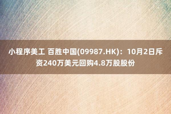 小程序美工 百胜中国(09987.HK)：10月2日斥资240万美元回购4.8万股股份